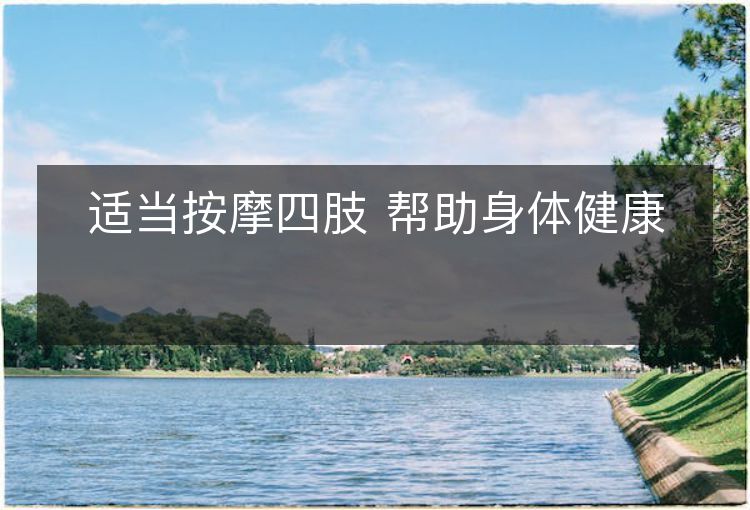 适当按摩四肢 帮助身体健康 适当按摩四肢 帮助身体健康