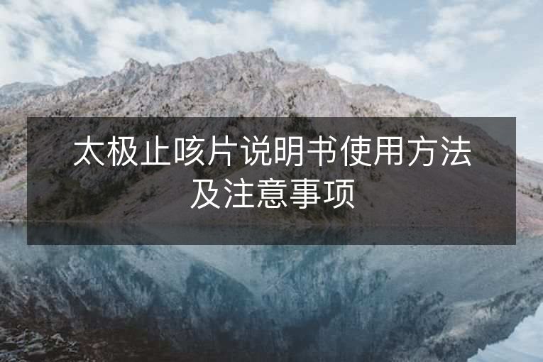 太极止咳片说明书使用方法及注意事项